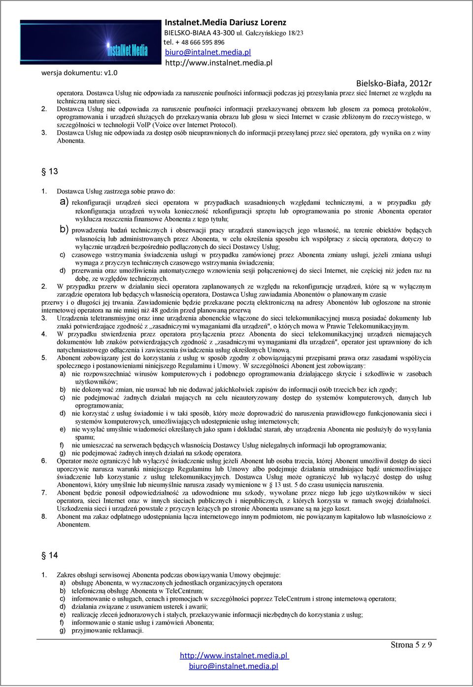 Internet w czasie zbliżonym do rzeczywistego, w szczególności w technologii VoIP (Voice over Internet Protocol). 3.