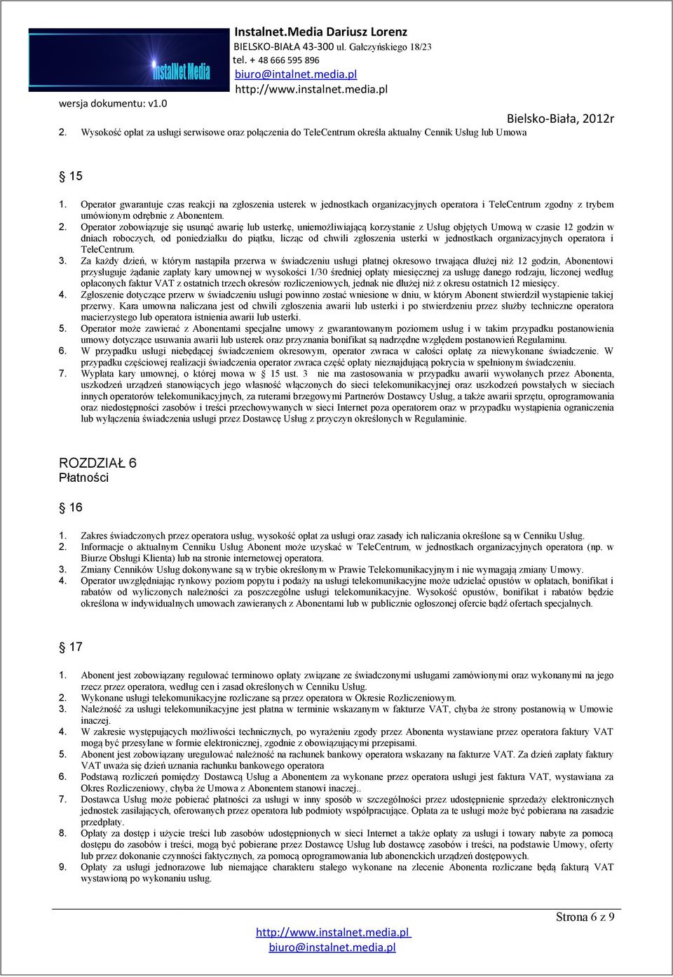Operator zobowiązuje się usunąć awarię lub usterkę, uniemożliwiającą korzystanie z Usług objętych Umową w czasie 12 godzin w dniach roboczych, od poniedziałku do piątku, licząc od chwili zgłoszenia