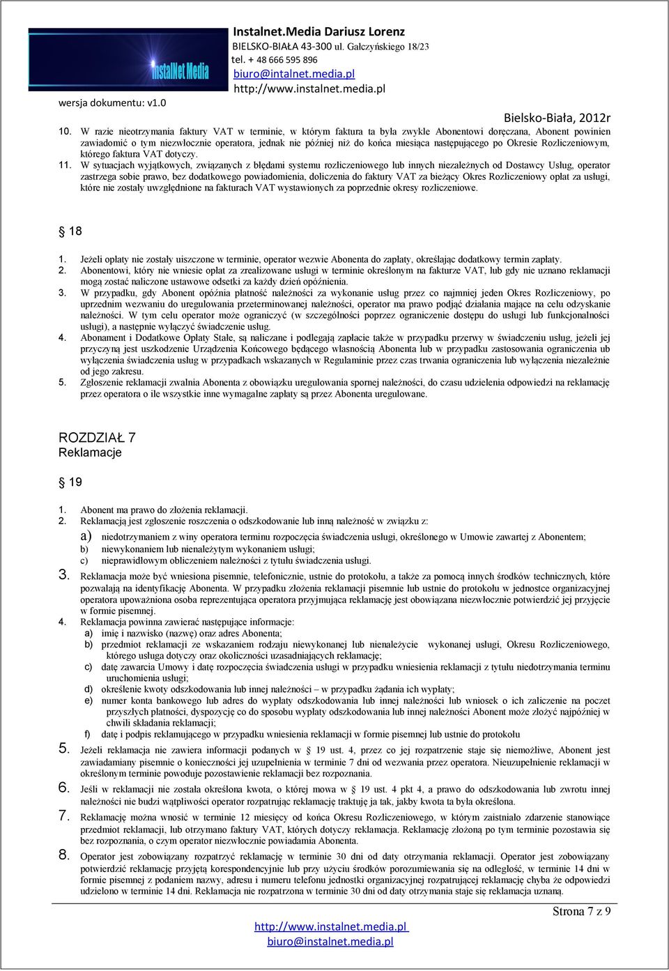 W sytuacjach wyjątkowych, związanych z błędami systemu rozliczeniowego lub innych niezależnych od Dostawcy Usług, operator zastrzega sobie prawo, bez dodatkowego powiadomienia, doliczenia do faktury