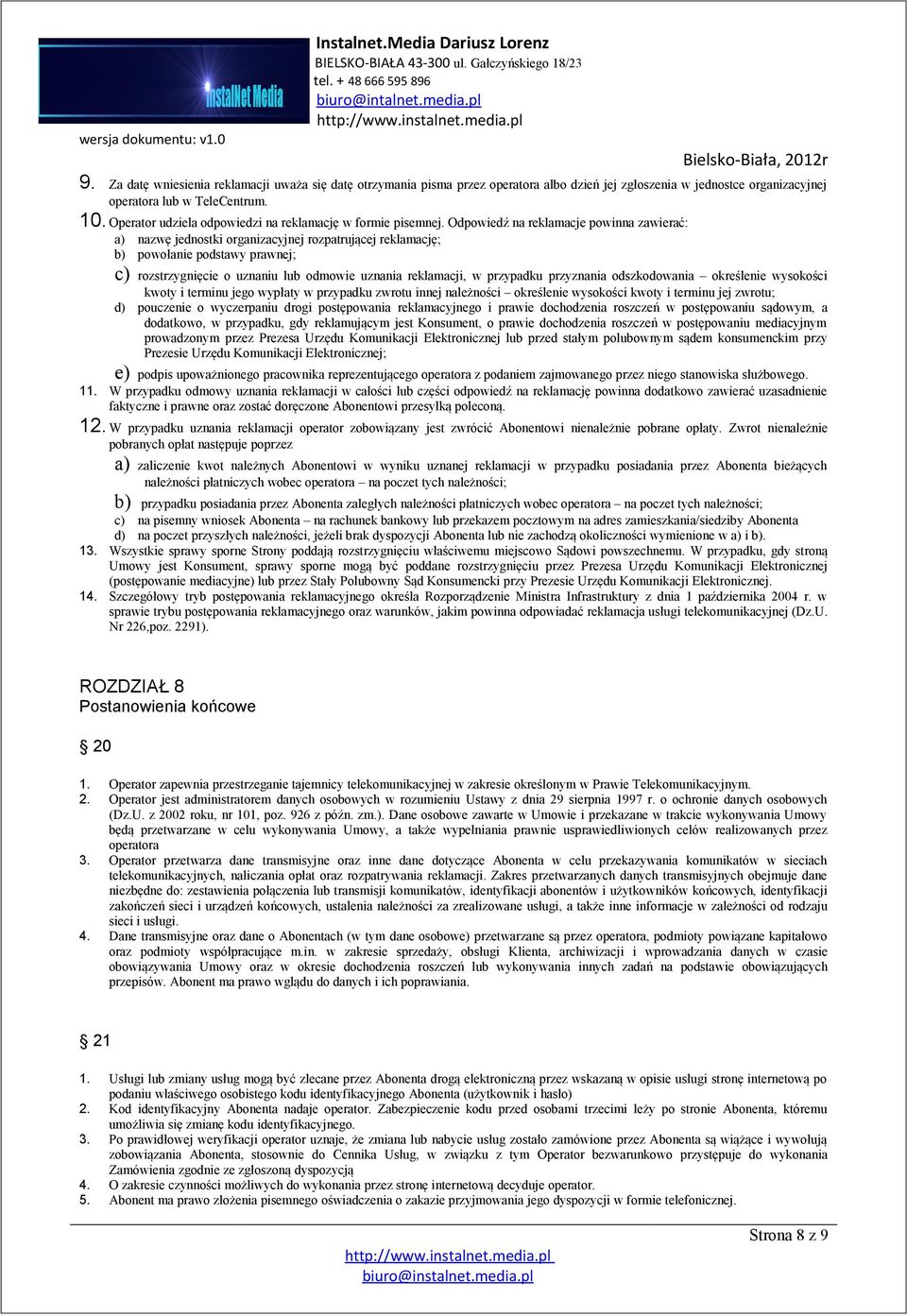 Odpowiedź na reklamacje powinna zawierać: a) nazwę jednostki organizacyjnej rozpatrującej reklamację; b) powołanie podstawy prawnej; c) rozstrzygnięcie o uznaniu lub odmowie uznania reklamacji, w