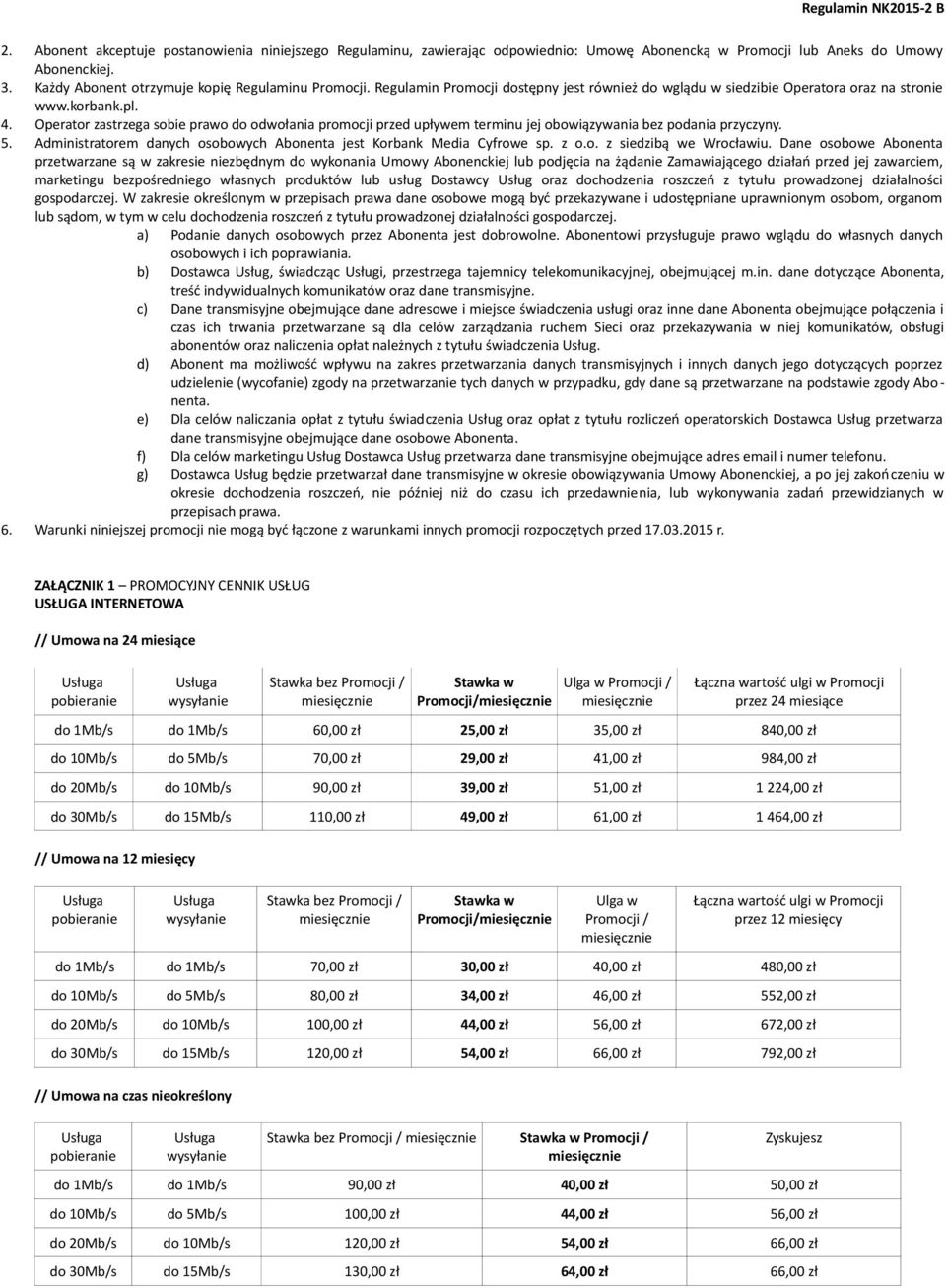 Operator zastrzega sobie prawo do odwołania promocji przed upływem terminu jej obowiązywania bez podania przyczyny. 5. Administratorem danych osobowych Abonenta jest Korbank Media Cyfrowe sp. z o.o. z siedzibą we Wrocławiu.