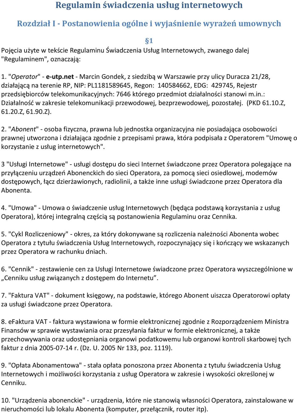 net - Marcin Gondek, z siedzibą w Warszawie przy ulicy Duracza 21/28, działającą na terenie RP, NIP: PL1181589645, Regon: 140584662, EDG: 429745, Rejestr przedsiębiorców telekomunikacyjnych: 7646