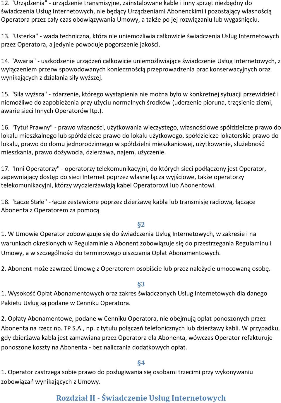 "Usterka" - wada techniczna, która nie uniemożliwia całkowicie świadczenia Usług Internetowych przez Operatora, a jedynie powoduje pogorszenie jakości. 14.