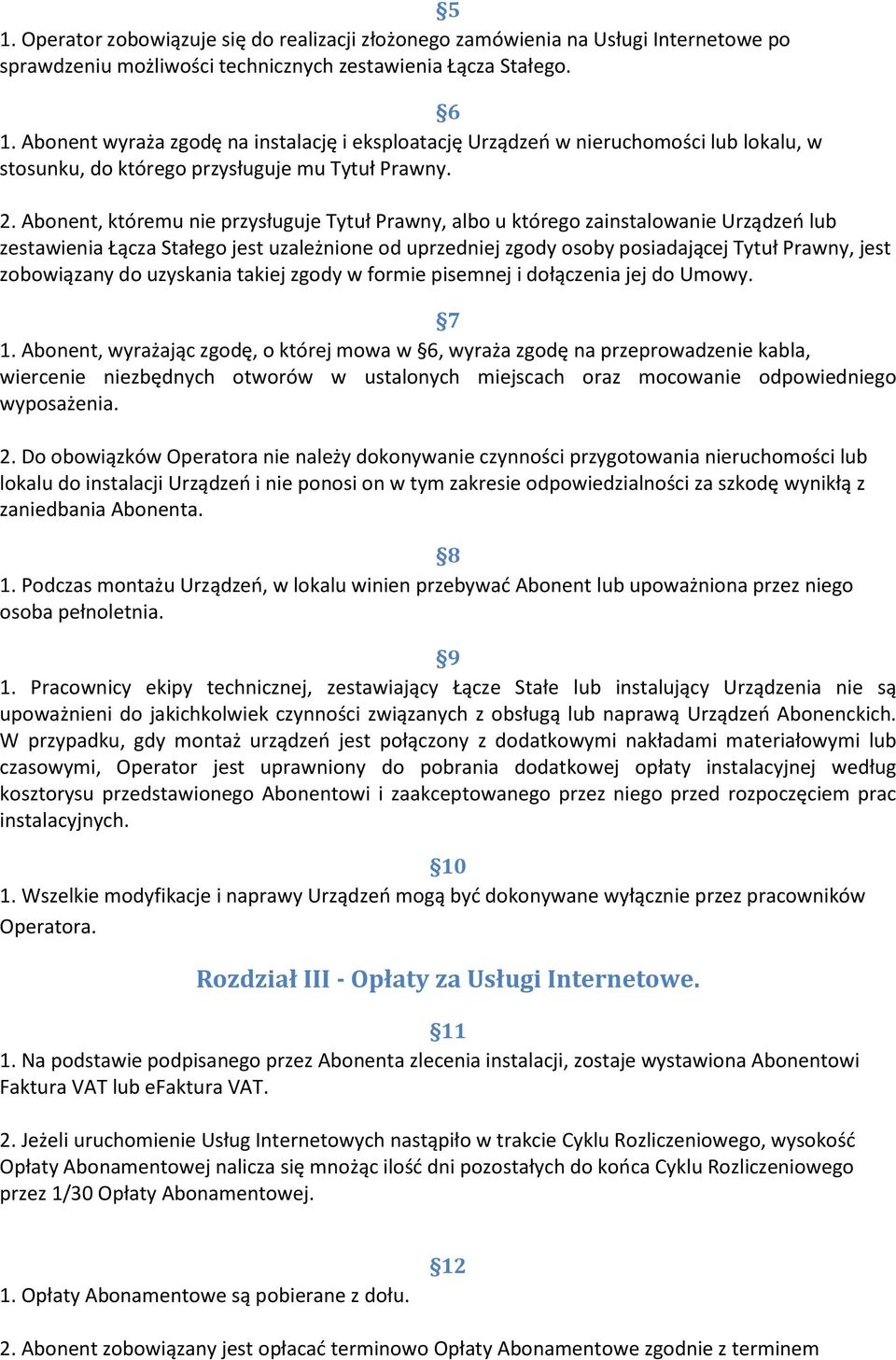 Abonent, któremu nie przysługuje Tytuł Prawny, albo u którego zainstalowanie Urządzeo lub zestawienia Łącza Stałego jest uzależnione od uprzedniej zgody osoby posiadającej Tytuł Prawny, jest