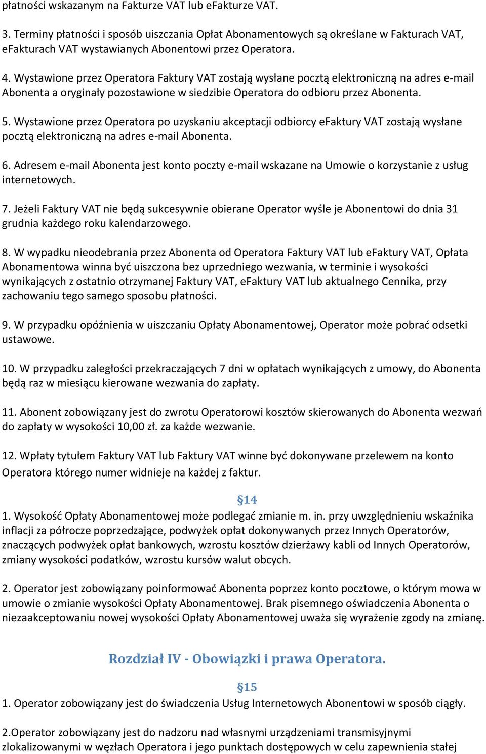Wystawione przez Operatora Faktury VAT zostają wysłane pocztą elektroniczną na adres e-mail Abonenta a oryginały pozostawione w siedzibie Operatora do odbioru przez Abonenta. 5.
