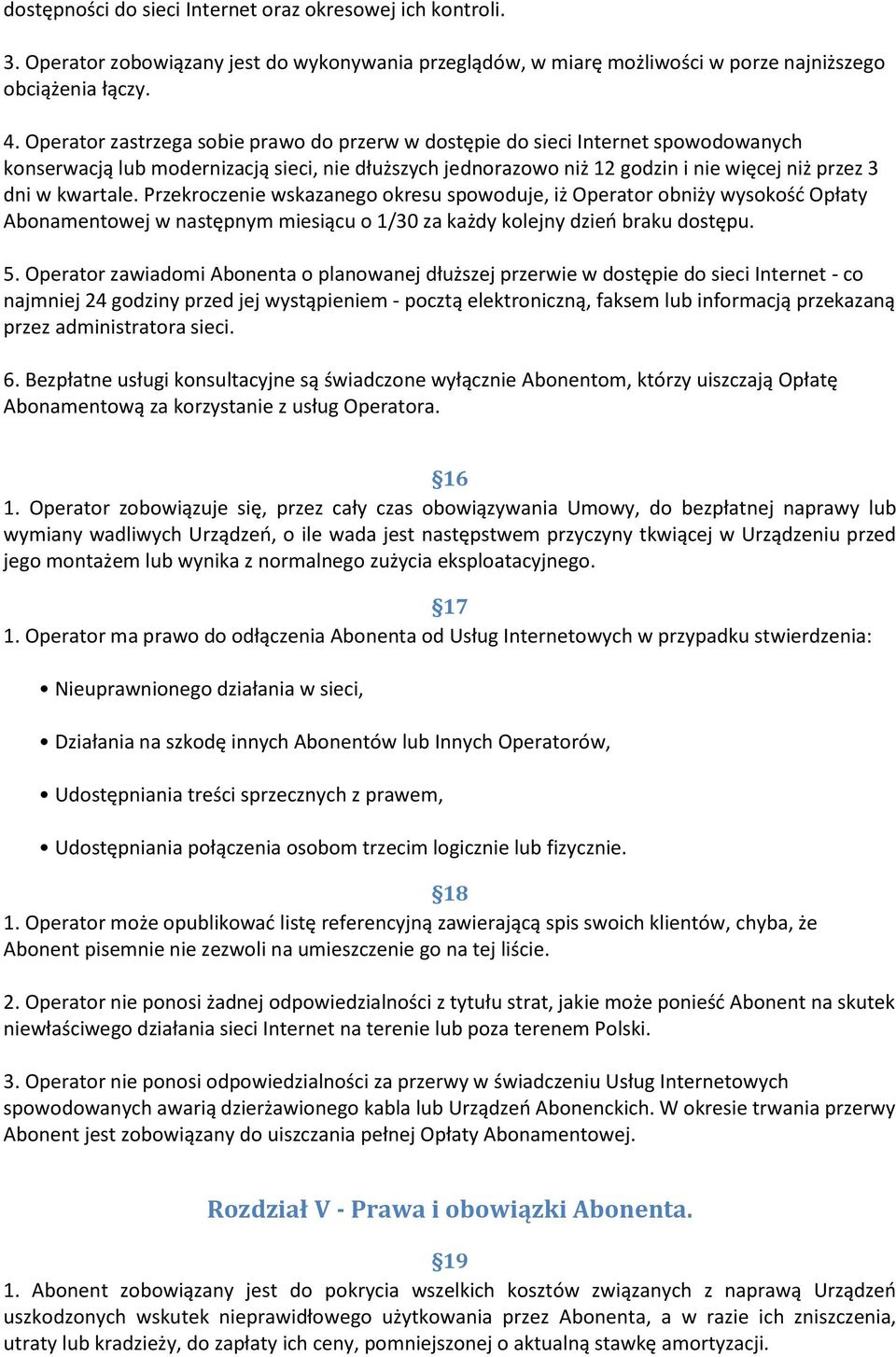 Przekroczenie wskazanego okresu spowoduje, iż Operator obniży wysokośd Opłaty Abonamentowej w następnym miesiącu o 1/30 za każdy kolejny dzieo braku dostępu. 5.