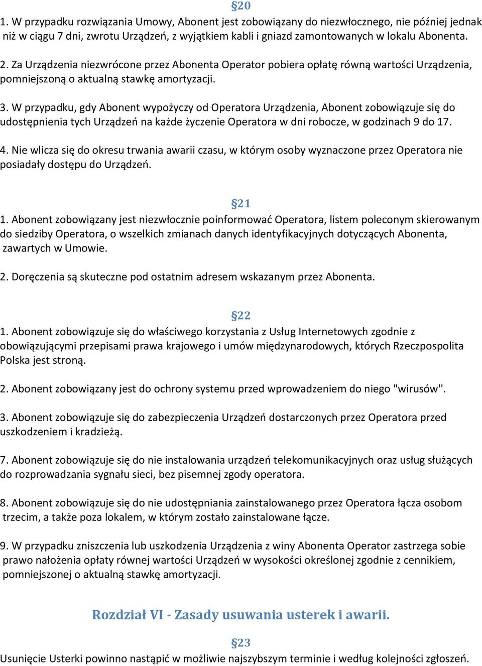 W przypadku, gdy Abonent wypożyczy od Operatora Urządzenia, Abonent zobowiązuje się do udostępnienia tych Urządzeo na każde życzenie Operatora w dni robocze, w godzinach 9 do 17. 4.