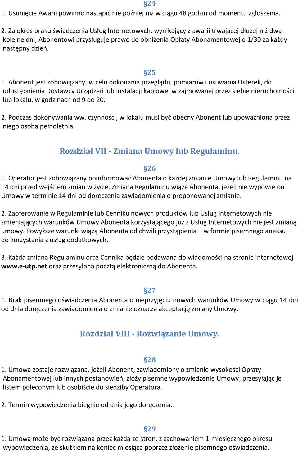 25 1. Abonent jest zobowiązany, w celu dokonania przeglądu, pomiarów i usuwania Usterek, do udostępnienia Dostawcy Urządzeo lub instalacji kablowej w zajmowanej przez siebie nieruchomości lub lokalu,
