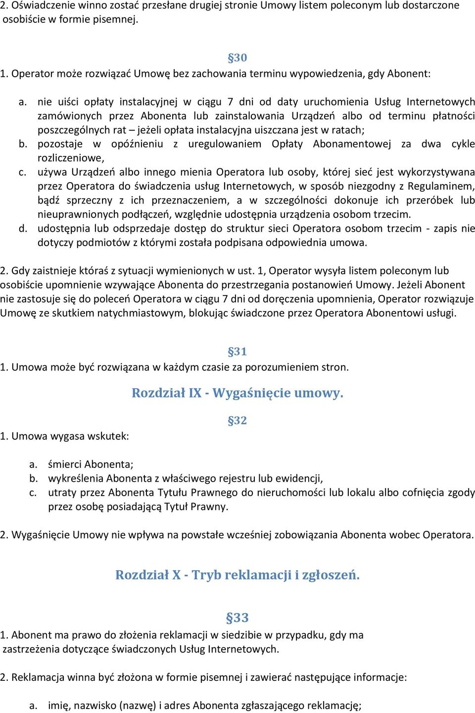nie uiści opłaty instalacyjnej w ciągu 7 dni od daty uruchomienia Usług Internetowych zamówionych przez Abonenta lub zainstalowania Urządzeo albo od terminu płatności poszczególnych rat jeżeli opłata