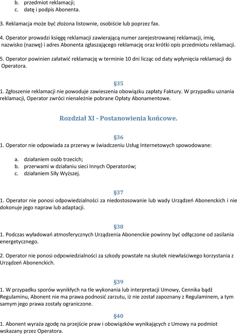Operator powinien załatwid reklamację w terminie 10 dni licząc od daty wpłynięcia reklamacji do Operatora. 35 1. Zgłoszenie reklamacji nie powoduje zawieszenia obowiązku zapłaty Faktury.