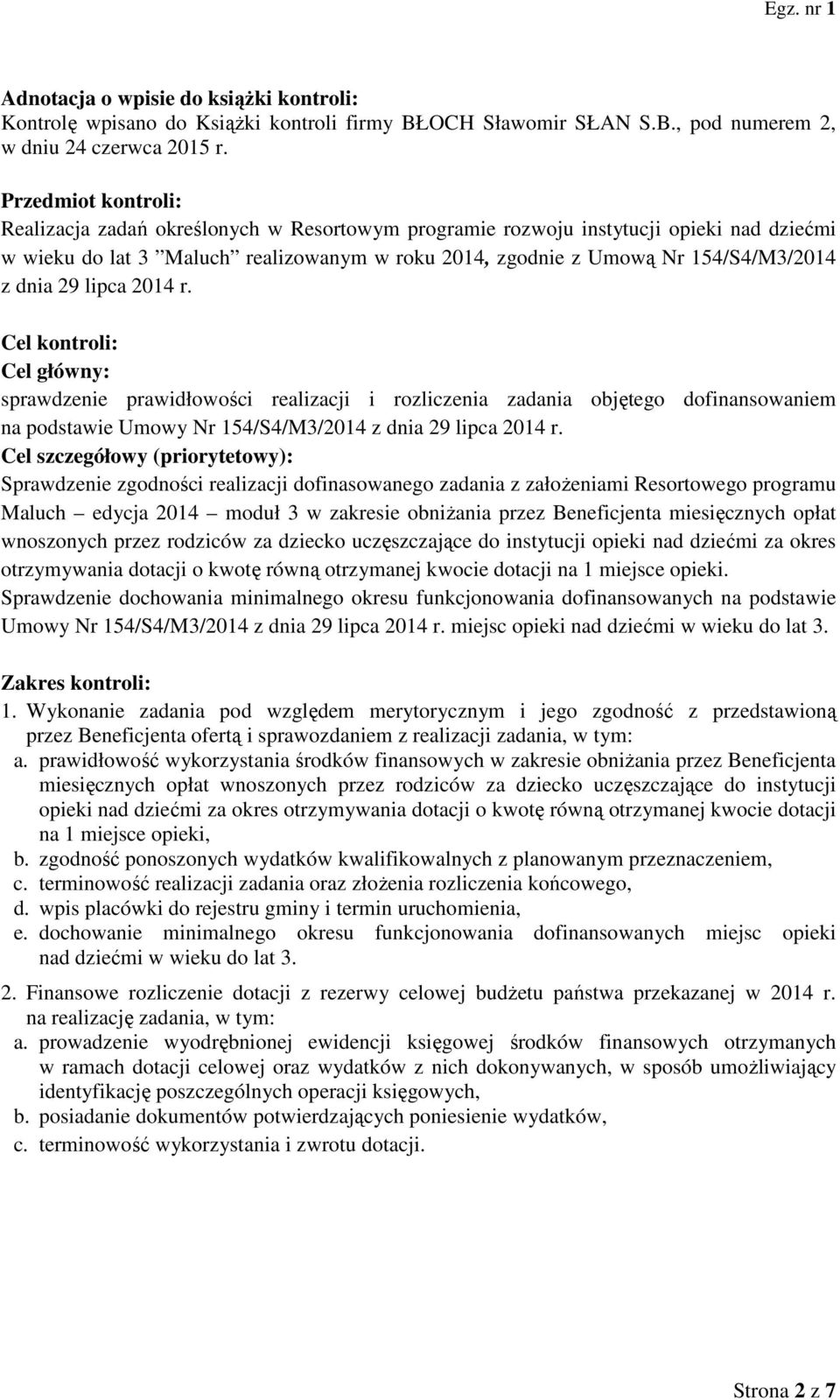 dnia 29 lipca 2014 r. Cel kontroli: Cel główny: sprawdzenie prawidłowości realizacji i rozliczenia zadania objętego dofinansowaniem na podstawie Umowy Nr 154/S4/M3/2014 z dnia 29 lipca 2014 r.