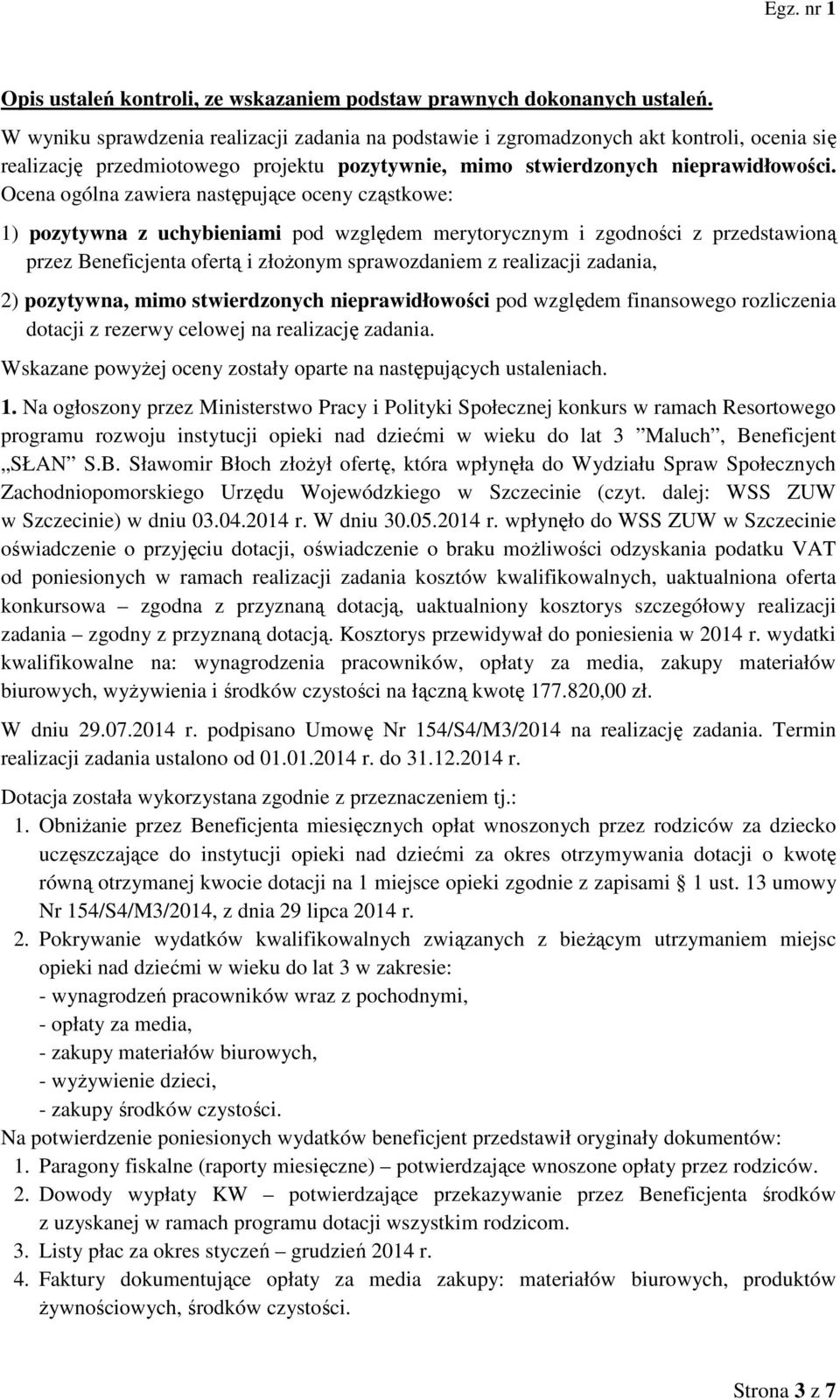 Ocena ogólna zawiera następujące oceny cząstkowe: 1) pozytywna z uchybieniami pod względem merytorycznym i zgodności z przedstawioną przez Beneficjenta ofertą i złożonym sprawozdaniem z realizacji