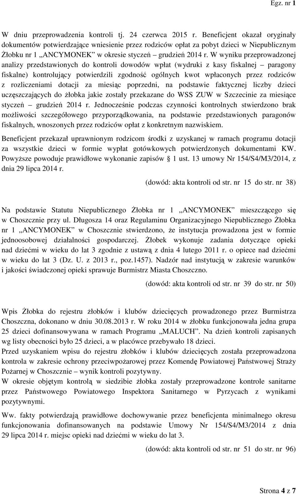 W wyniku przeprowadzonej analizy przedstawionych do kontroli dowodów wpłat (wydruki z kasy fiskalnej paragony fiskalne) kontrolujący potwierdzili zgodność ogólnych kwot wpłaconych przez rodziców z