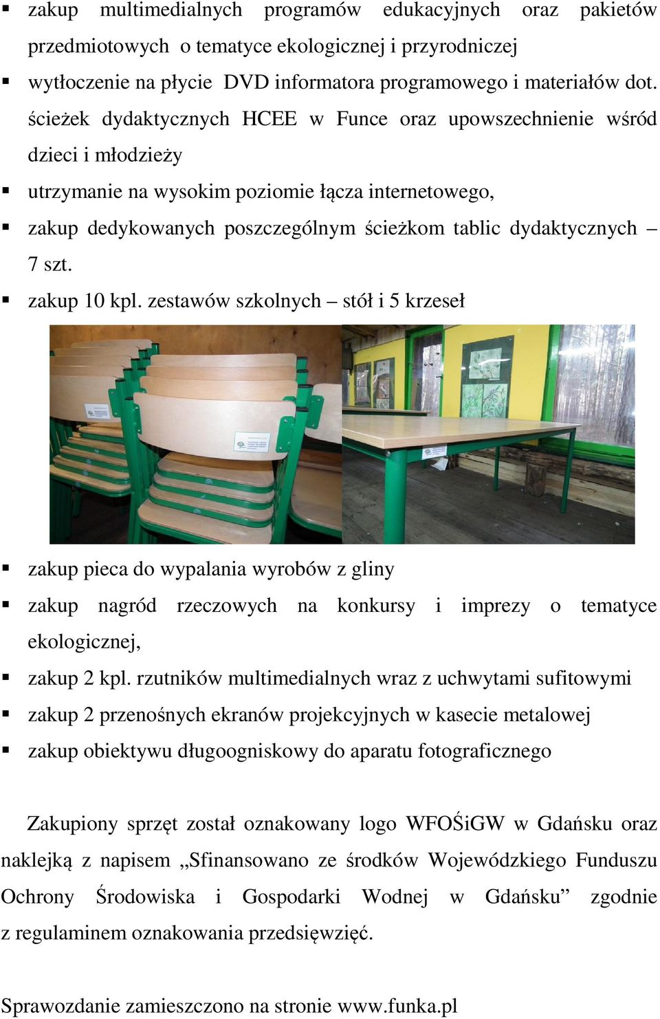 szt. zakup 10 kpl. zestawów szkolnych stół i 5 krzeseł zakup pieca do wypalania wyrobów z gliny zakup nagród rzeczowych na konkursy i imprezy o tematyce ekologicznej, zakup 2 kpl.