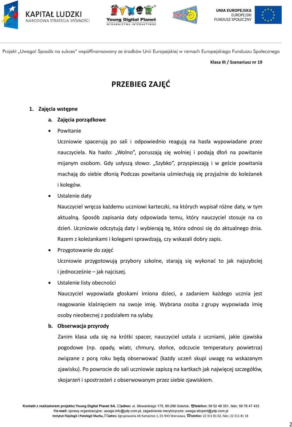 Gdy usłyszą słowo: Szybko, przyspieszają i w geście powitania machają do siebie dłonią Podczas powitania uśmiechają się przyjaźnie do koleżanek i kolegów.