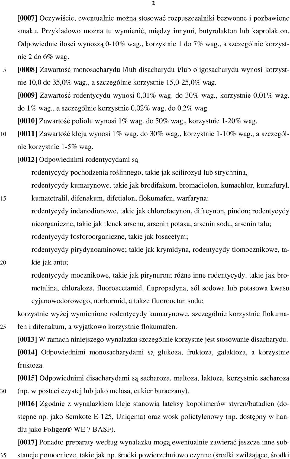 [0008] Zawartość monosacharydu i/lub disacharydu i/lub oligosacharydu wynosi korzystnie,0 do 3,0% wag., a szczególnie korzystnie 1,0-2,0% wag. [0009] Zawartość rodentycydu wynosi 0,01% wag. do % wag.