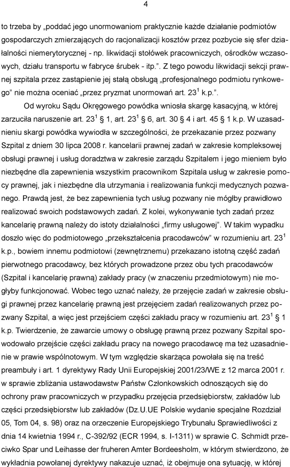 . Z tego powodu likwidacji sekcji prawnej szpitala przez zastąpienie jej stałą obsługą profesjonalnego podmiotu rynkowego nie można oceniać przez pryzmat unormowań art. 23 1 k.p.. Od wyroku Sądu Okręgowego powódka wniosła skargę kasacyjną, w której zarzuciła naruszenie art.