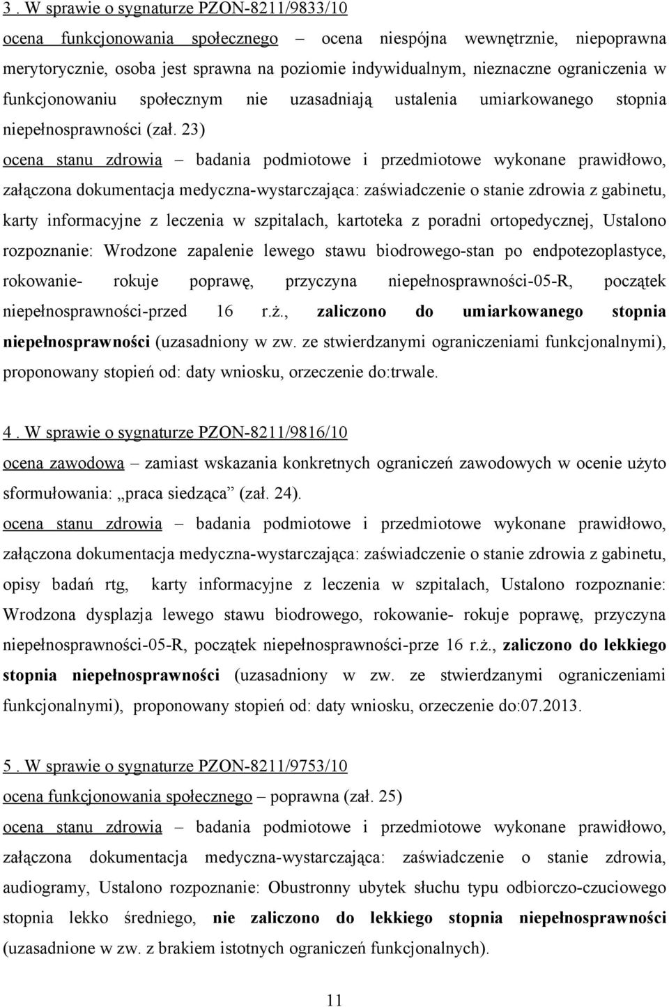 23) załączona dokumentacja medyczna-wystarczająca: zaświadczenie o stanie zdrowia z gabinetu, karty informacyjne z leczenia w szpitalach, kartoteka z poradni ortopedycznej, Ustalono rozpoznanie: