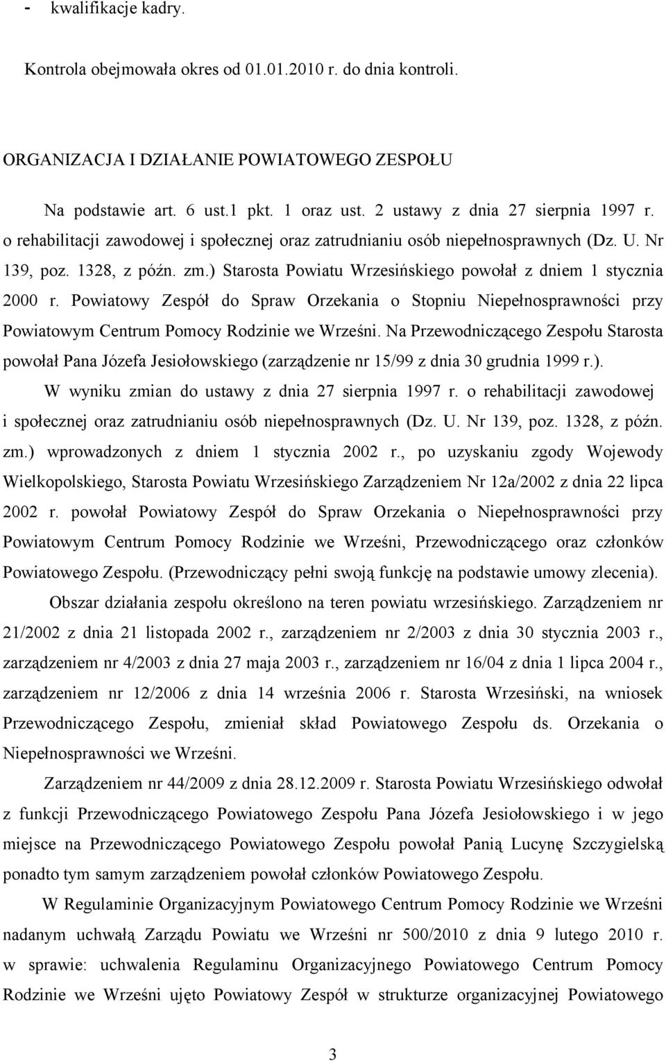) Starosta Powiatu Wrzesińskiego powołał z dniem 1 stycznia 2000 r. Powiatowy Zespół do Spraw Orzekania o Stopniu Niepełnosprawności przy Powiatowym Centrum Pomocy Rodzinie we Wrześni.
