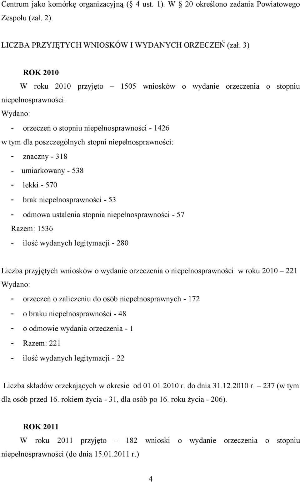 Wydano: - orzeczeń o stopniu niepełnosprawności - 1426 w tym dla poszczególnych stopni niepełnosprawności: - znaczny - 318 - umiarkowany - 538 - lekki - 570 - brak niepełnosprawności - 53 - odmowa