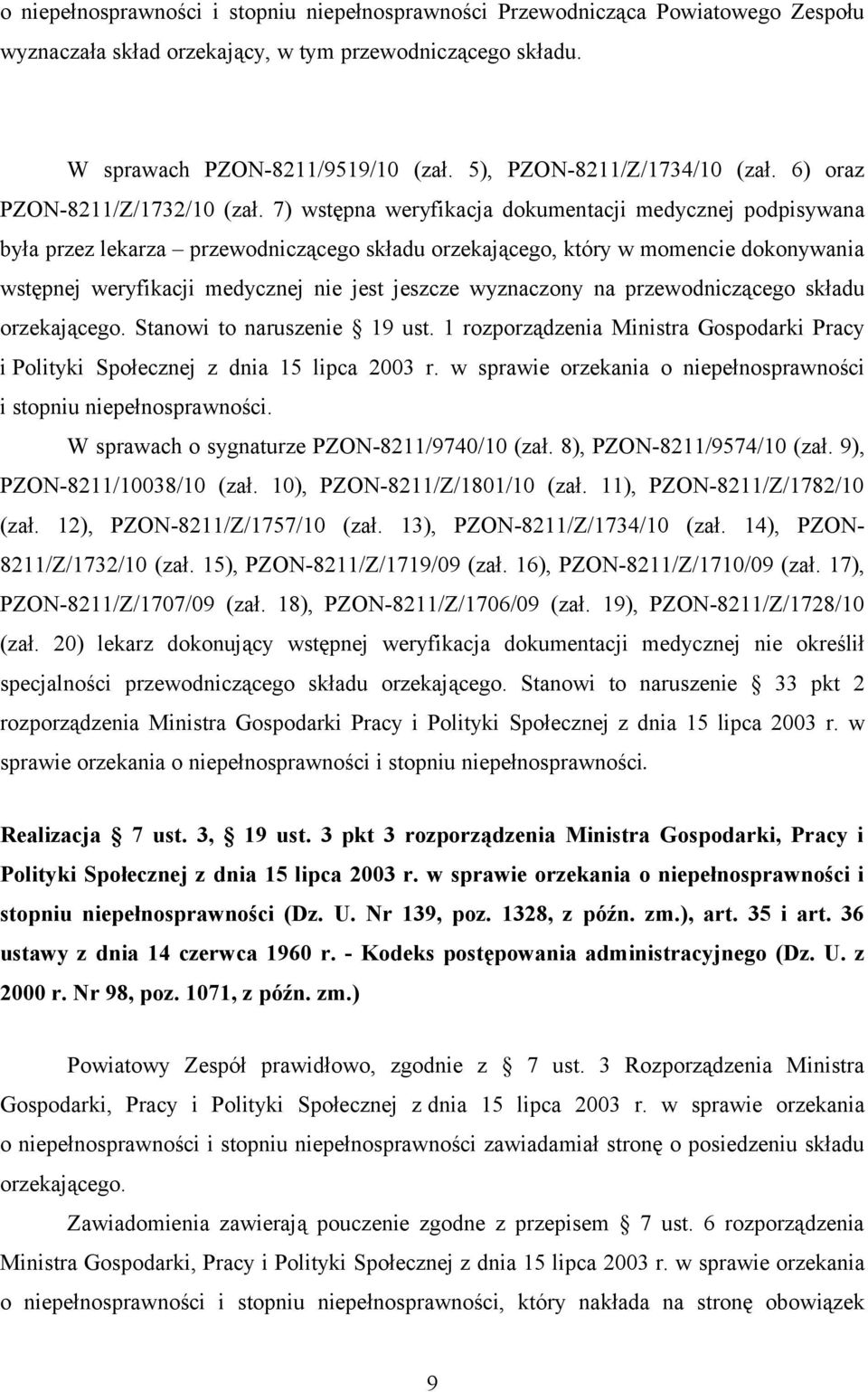 7) wstępna weryfikacja dokumentacji medycznej podpisywana była przez lekarza przewodniczącego składu orzekającego, który w momencie dokonywania wstępnej weryfikacji medycznej nie jest jeszcze