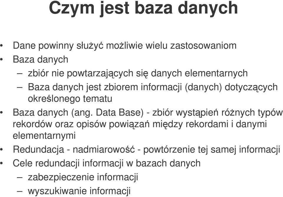 Data Base) - zbiór wystpie rónych typów rekordów oraz opisów powiza midzy rekordami i danymi elementarnymi Redundacja -