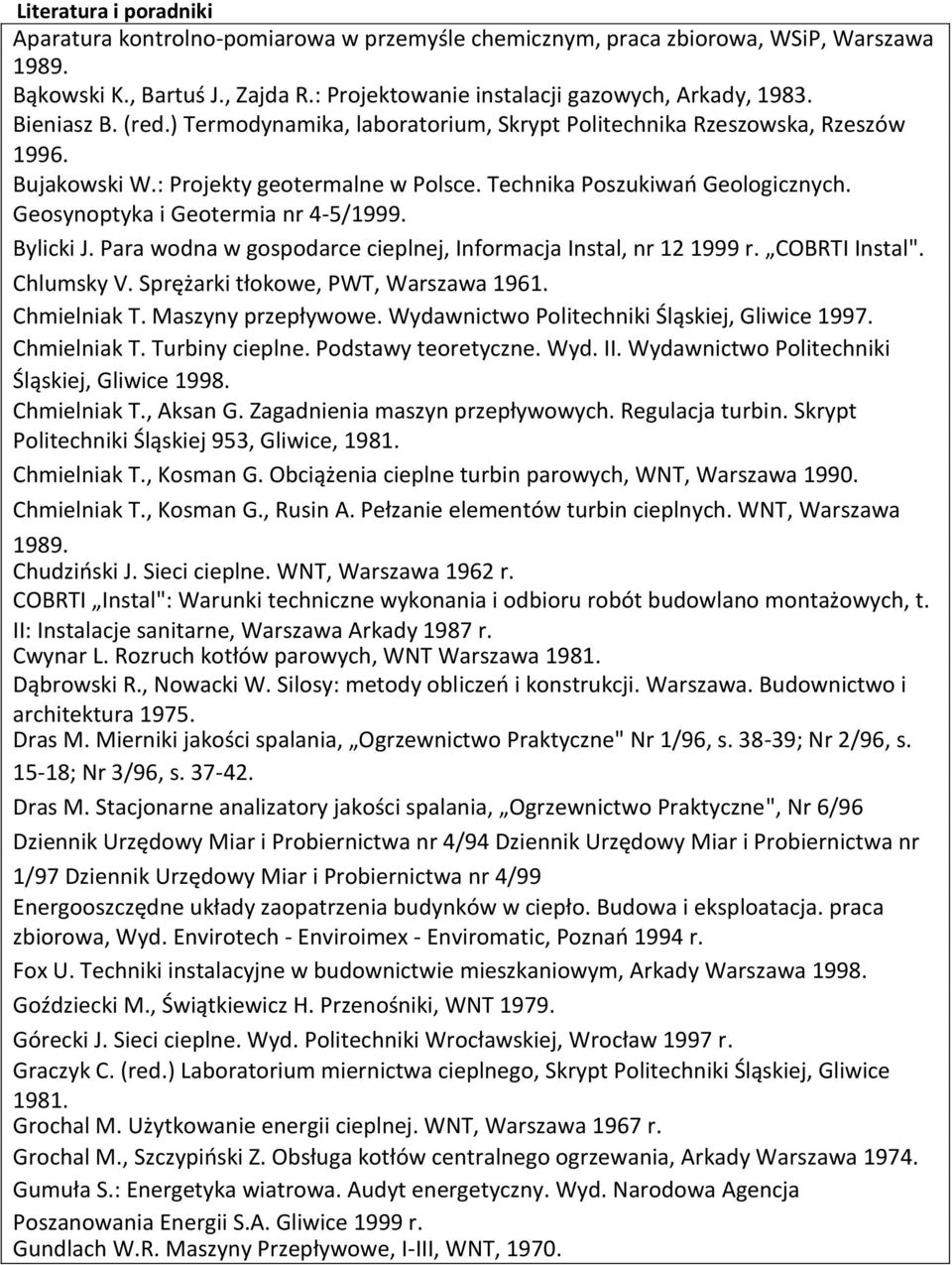 Geosynoptyka i Geotermia nr 4-5/1999. Bylicki J. Para wodna w gospodarce cieplnej, Informacja Instal, nr 12 1999 r. COBRTI Instal". Chlumsky V. Sprężarki tłokowe, PWT, Warszawa 1961. Chmielniak T.