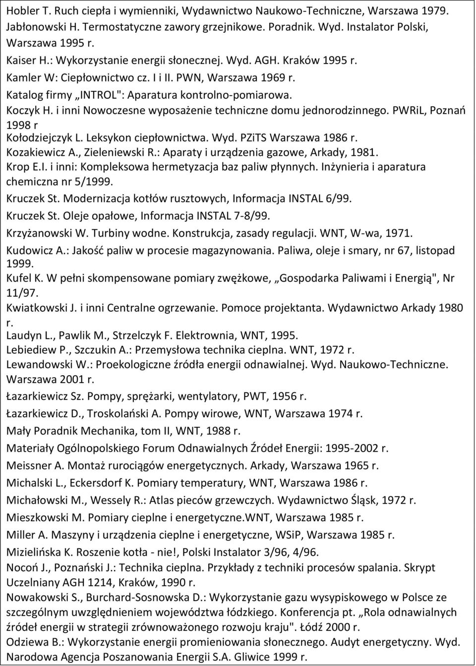 i inni Nowoczesne wyposażenie techniczne domu jednorodzinnego. PWRiL, Poznań 1998 r Kołodziejczyk L. Leksykon ciepłownictwa. Wyd. PZiTS Warszawa 1986 r. Kozakiewicz A., Zieleniewski R.