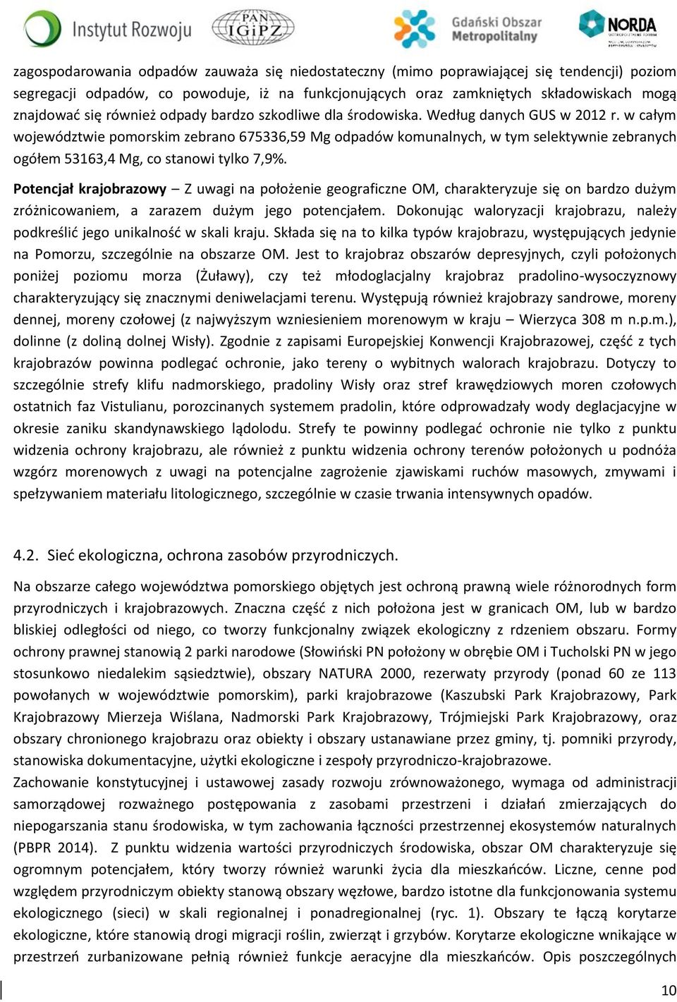 w całym województwie pomorskim zebrano 675336,59 Mg odpadów komunalnych, w tym selektywnie zebranych ogółem 53163,4 Mg, co stanowi tylko 7,9%.