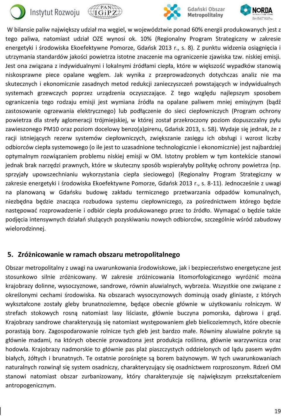 Z punktu widzenia osiągnięcia i utrzymania standardów jakości powietrza istotne znaczenie ma ograniczenie zjawiska tzw. niskiej emisji.