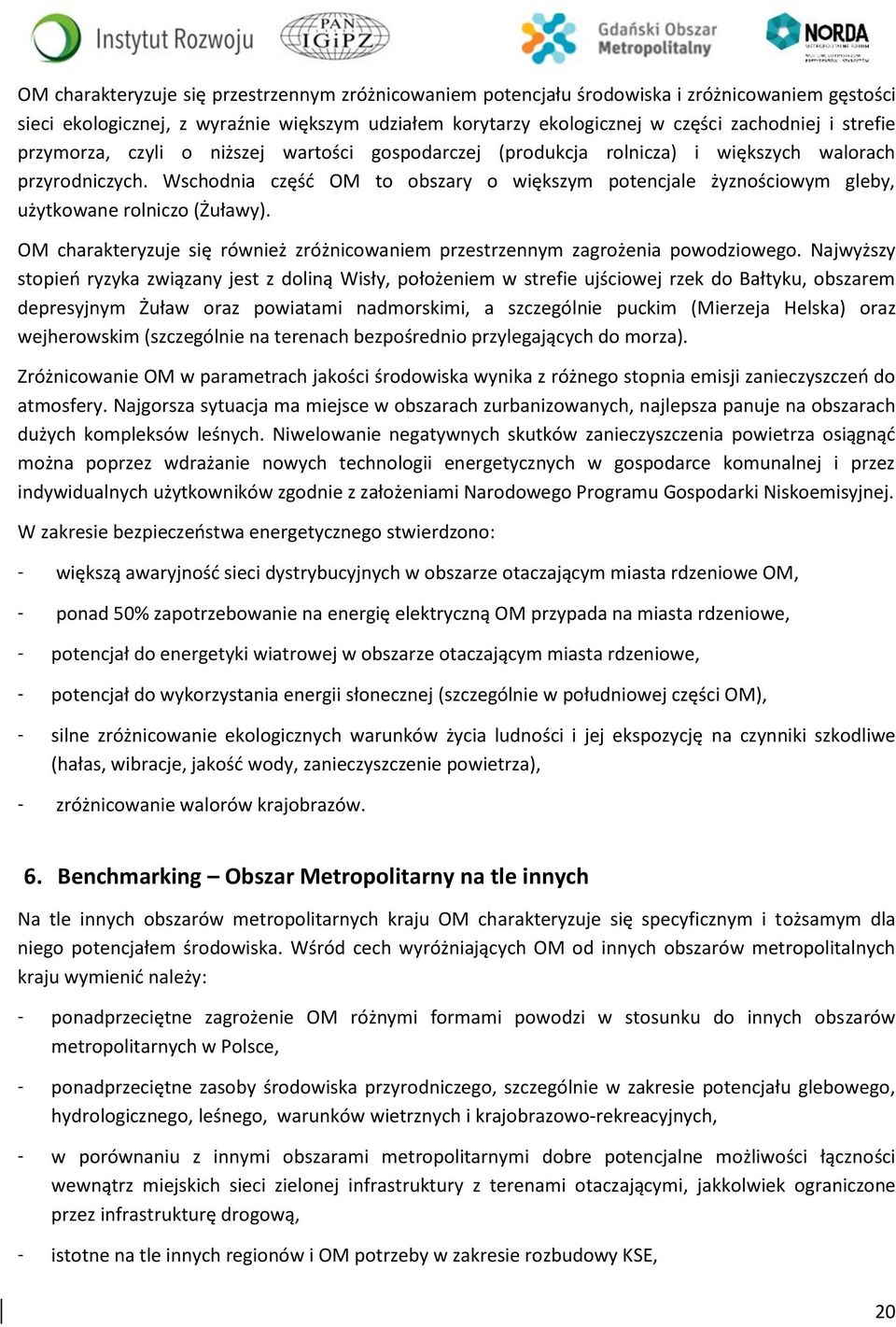 Wschodnia część OM to obszary o większym potencjale żyznościowym gleby, użytkowane rolniczo (Żuławy). OM charakteryzuje się również zróżnicowaniem przestrzennym zagrożenia powodziowego.