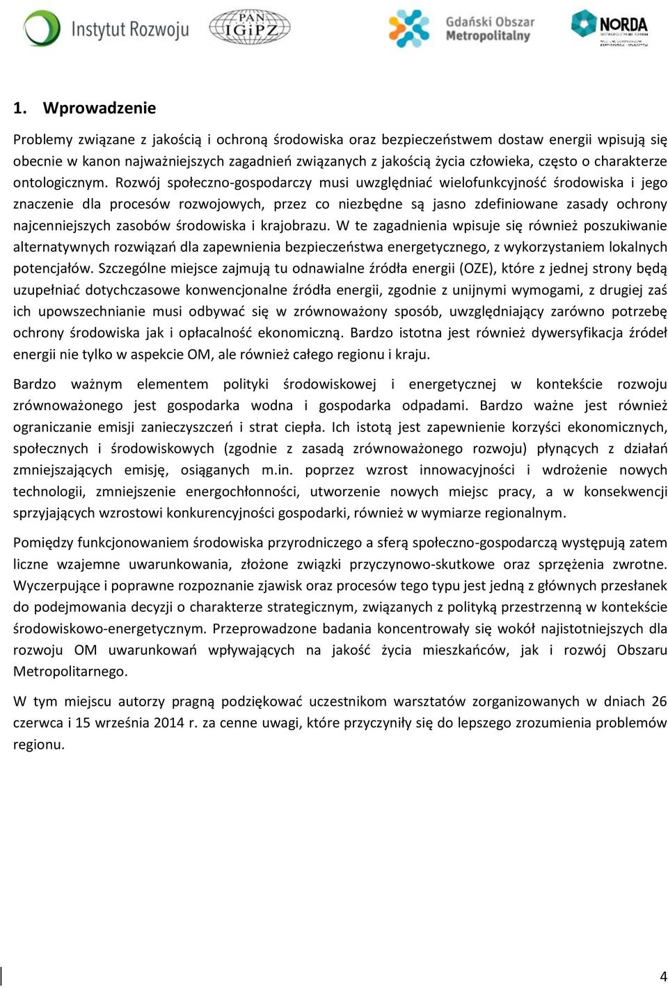 Rozwój społeczno-gospodarczy musi uwzględniać wielofunkcyjność środowiska i jego znaczenie dla procesów rozwojowych, przez co niezbędne są jasno zdefiniowane zasady ochrony najcenniejszych zasobów