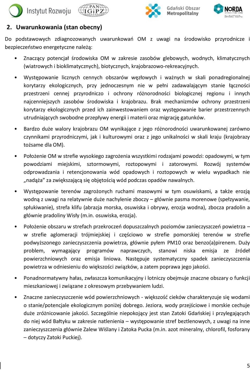 Występowanie licznych cennych obszarów węzłowych i ważnych w skali ponadregionalnej korytarzy ekologicznych, przy jednoczesnym nie w pełni zadawalającym stanie łączności przestrzeni cennej