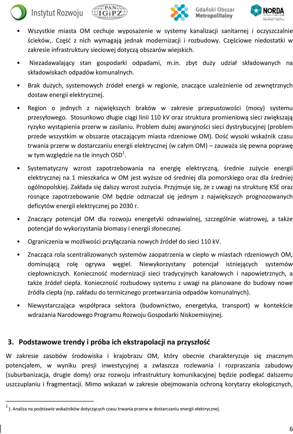 Brak dużych, systemowych źródeł energii w regionie, znaczące uzależnienie od zewnętrznych dostaw energii elektrycznej.