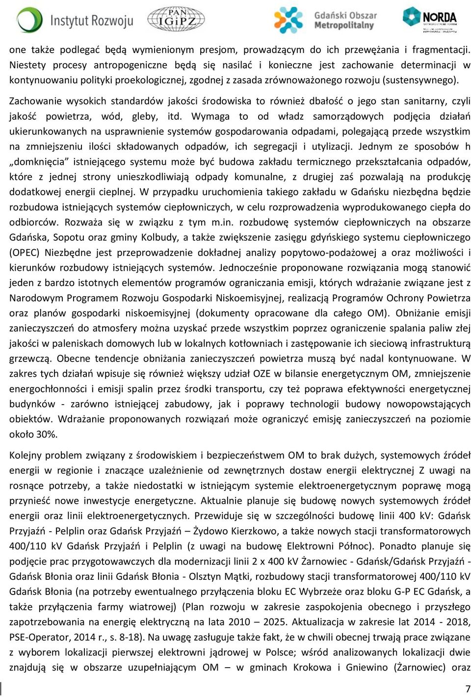 Zachowanie wysokich standardów jakości środowiska to również dbałość o jego stan sanitarny, czyli jakość powietrza, wód, gleby, itd.
