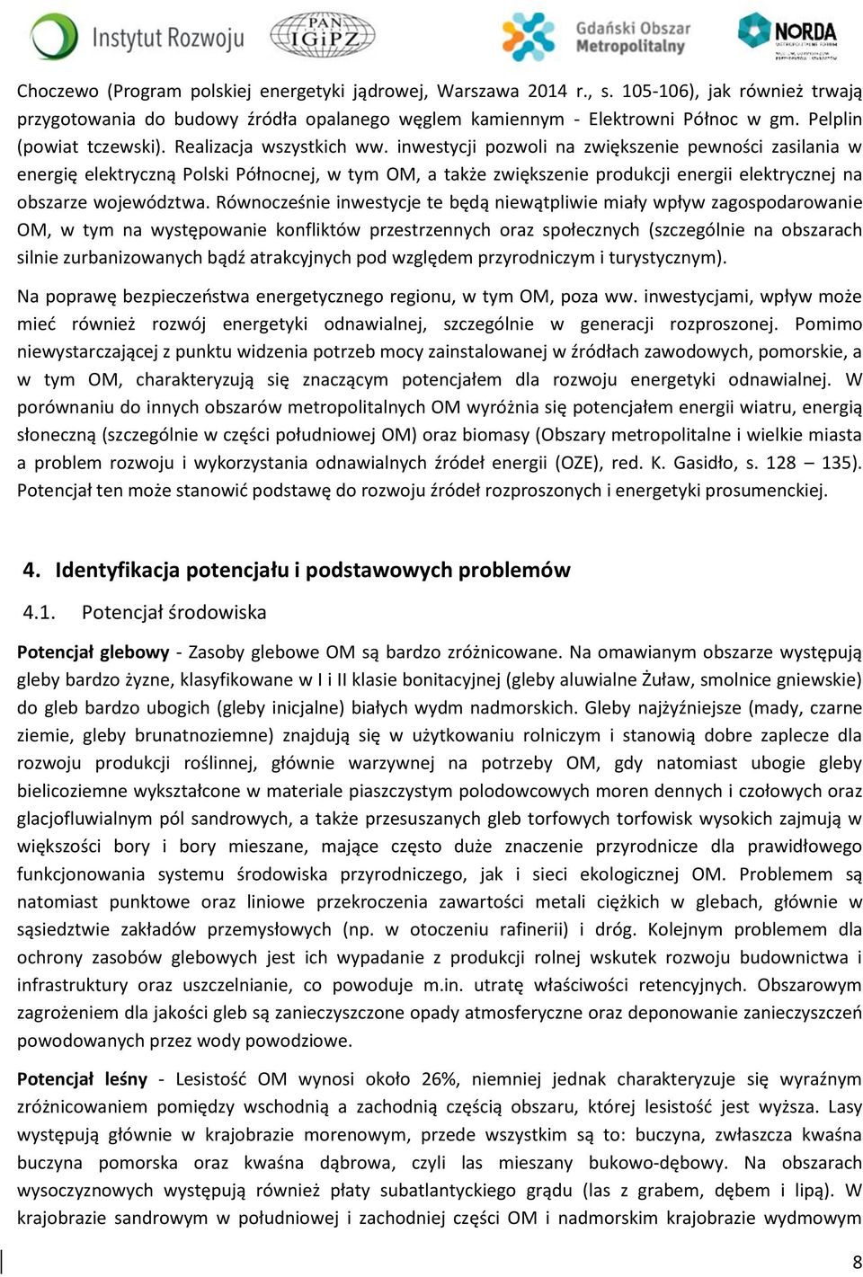 inwestycji pozwoli na zwiększenie pewności zasilania w energię elektryczną Polski Północnej, w tym OM, a także zwiększenie produkcji energii elektrycznej na obszarze województwa.