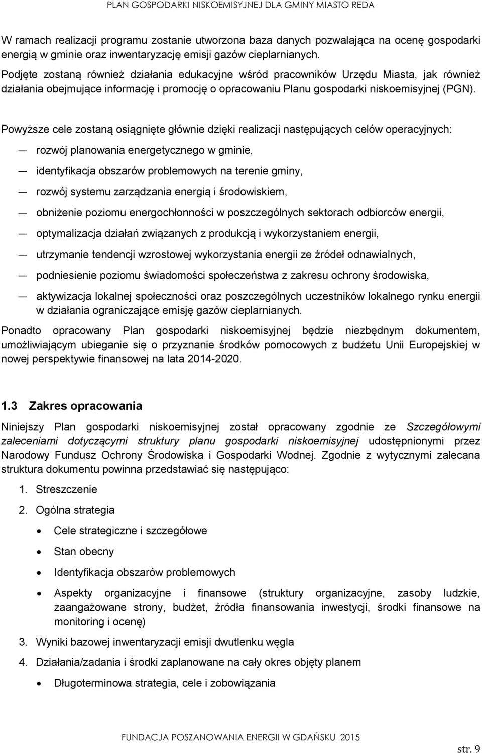 Powyższe cele zostaną osiągnięte głównie dzięki realizacji następujących celów operacyjnych: rozwój planowania energetycznego w gminie, identyfikacja obszarów problemowych na terenie gminy, rozwój