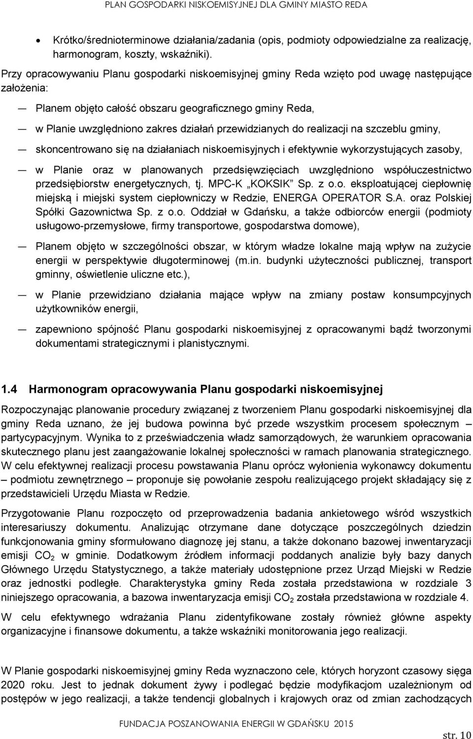 przewidzianych do realizacji na szczeblu gminy, skoncentrowano się na działaniach niskoemisyjnych i efektywnie wykorzystujących zasoby, w Planie oraz w planowanych przedsięwzięciach uwzględniono