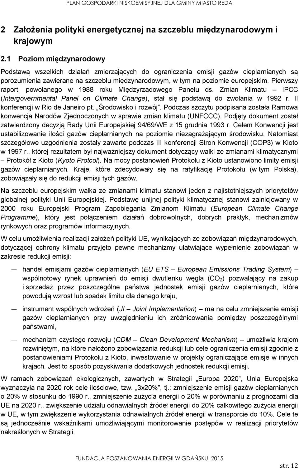 Pierwszy raport, powołanego w 1988 roku Międzyrządowego Panelu ds. Zmian Klimatu IPCC (Intergovernmental Panel on Climate Change), stał się podstawą do zwołania w 1992 r.