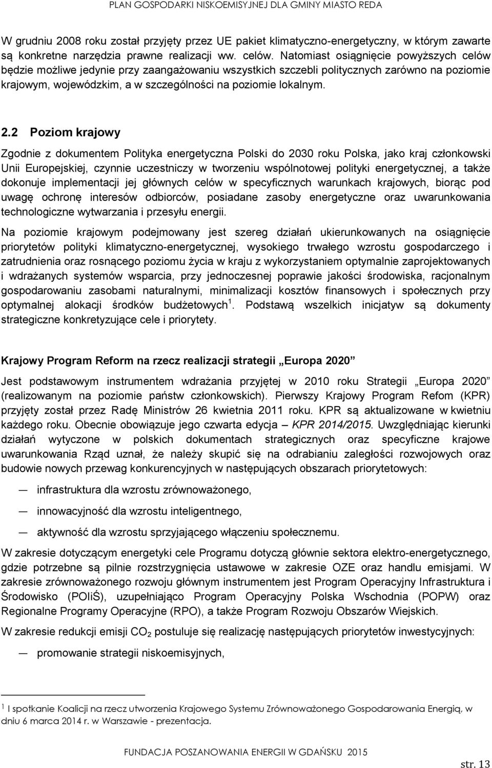 2 Poziom krajowy Zgodnie z dokumentem Polityka energetyczna Polski do 2030 roku Polska, jako kraj członkowski Unii Europejskiej, czynnie uczestniczy w tworzeniu wspólnotowej polityki energetycznej, a