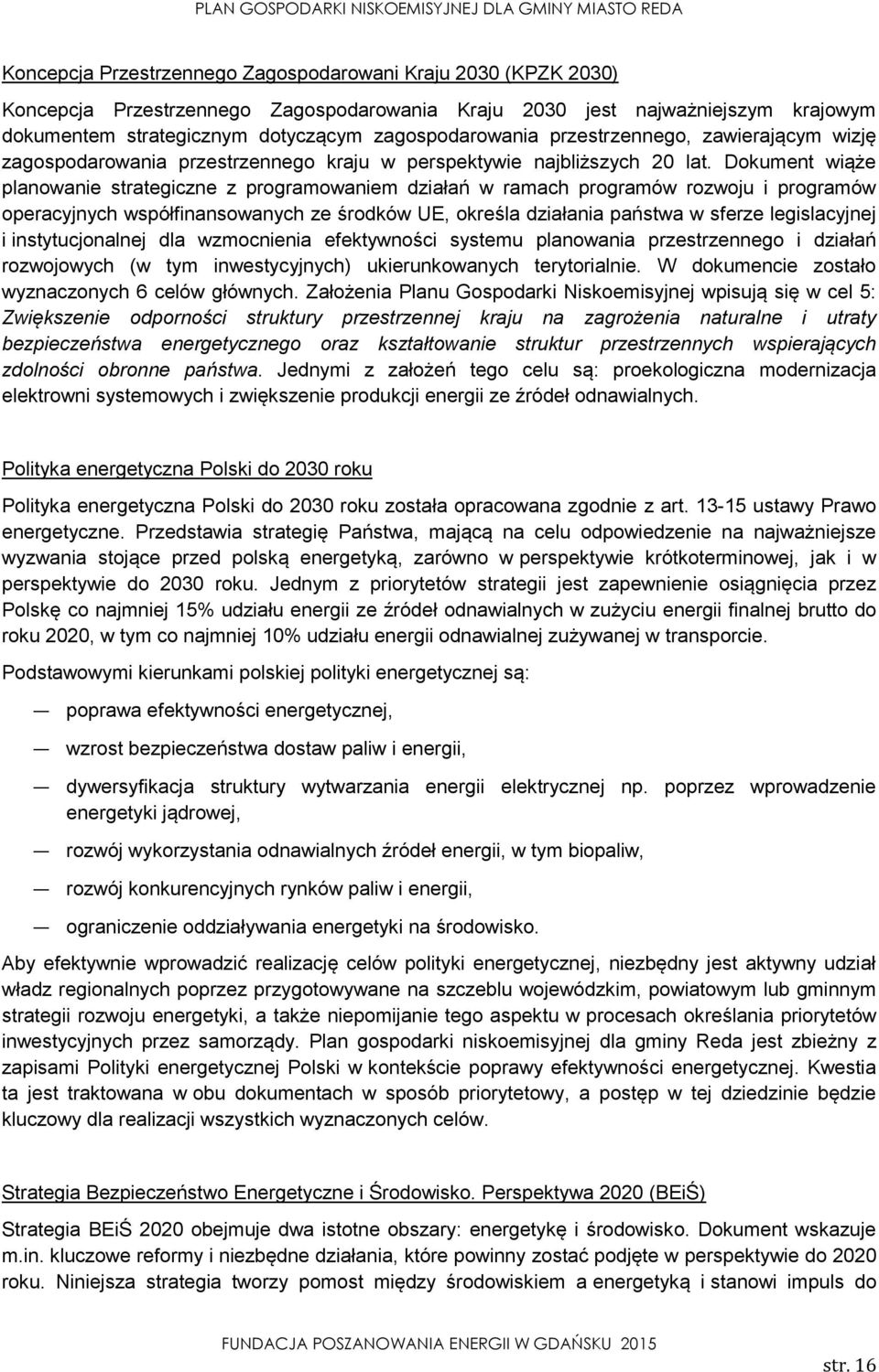 Dokument wiąże planowanie strategiczne z programowaniem działań w ramach programów rozwoju i programów operacyjnych współfinansowanych ze środków UE, określa działania państwa w sferze legislacyjnej