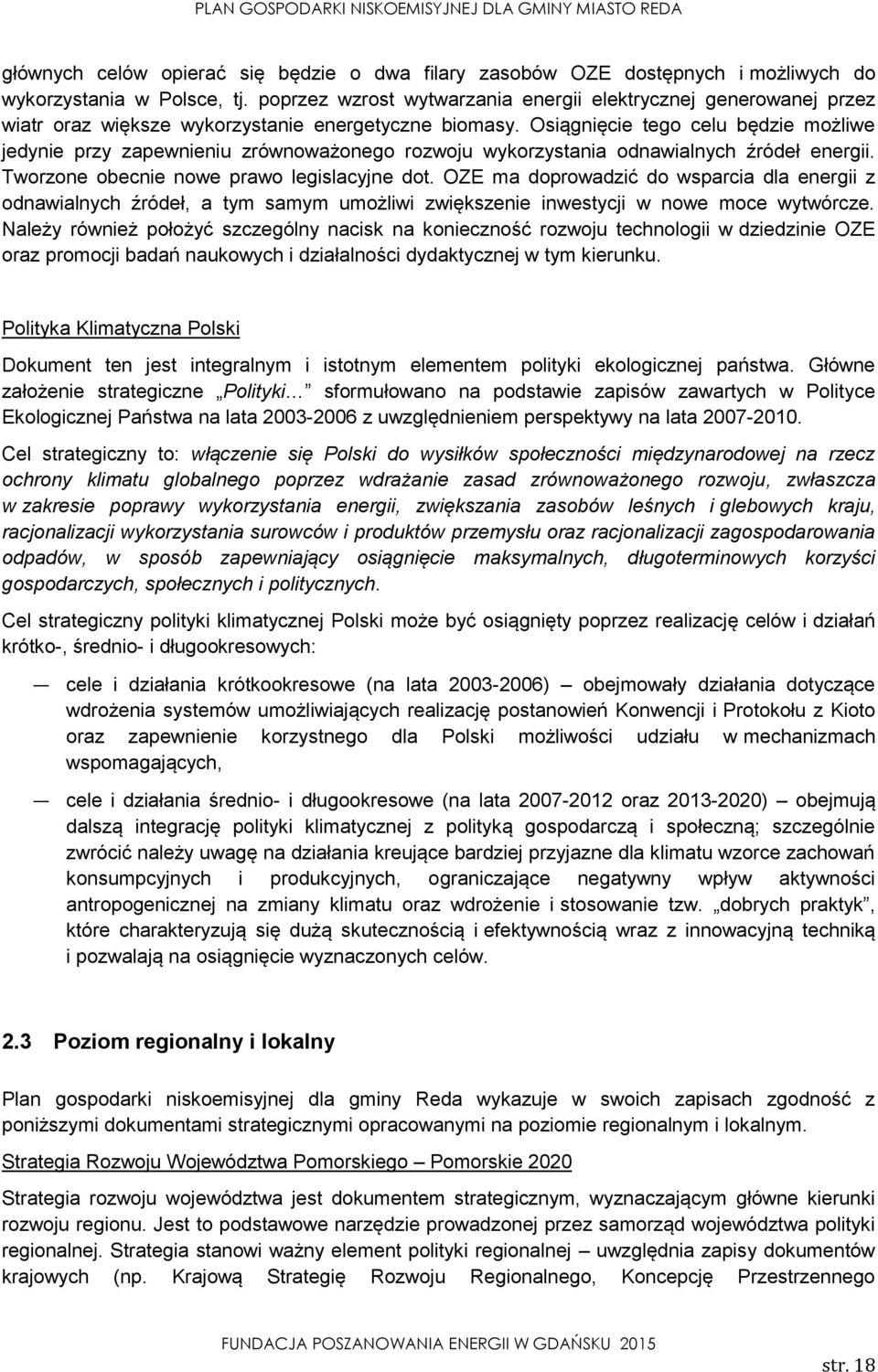 Osiągnięcie tego celu będzie możliwe jedynie przy zapewnieniu zrównoważonego rozwoju wykorzystania odnawialnych źródeł energii. Tworzone obecnie nowe prawo legislacyjne dot.
