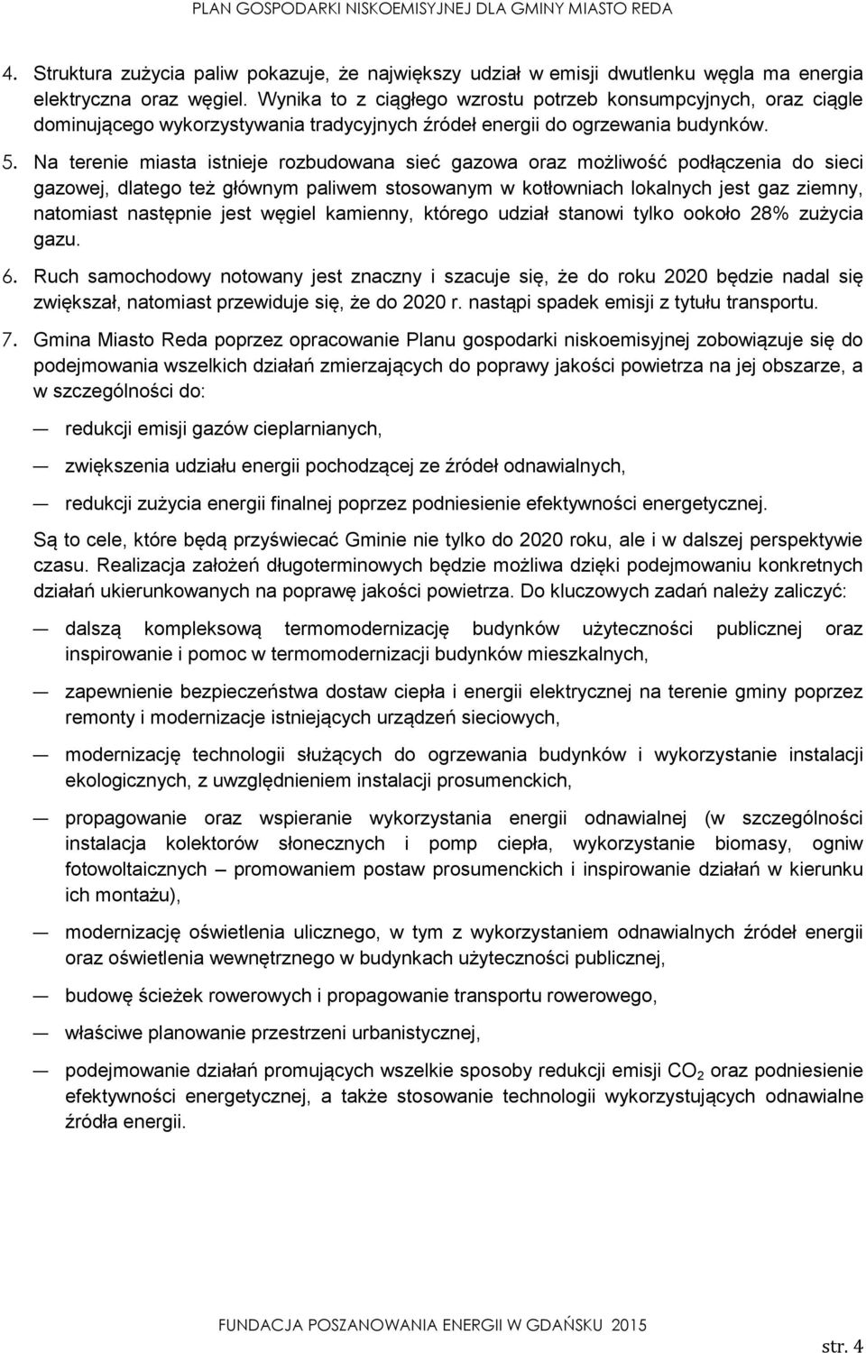 Na terenie miasta istnieje rozbudowana sieć gazowa oraz możliwość podłączenia do sieci gazowej, dlatego też głównym paliwem stosowanym w kotłowniach lokalnych jest gaz ziemny, natomiast następnie