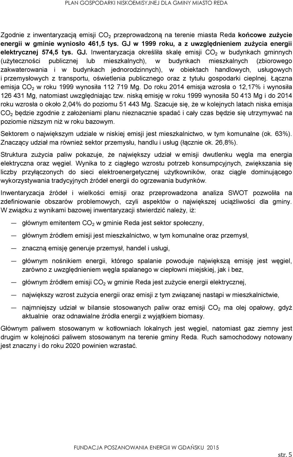 Inwentaryzacja określiła skalę emisji CO 2 w budynkach gminnych (użyteczności publicznej lub mieszkalnych), w budynkach mieszkalnych (zbiorowego zakwaterowania i w budynkach jednorodzinnych), w