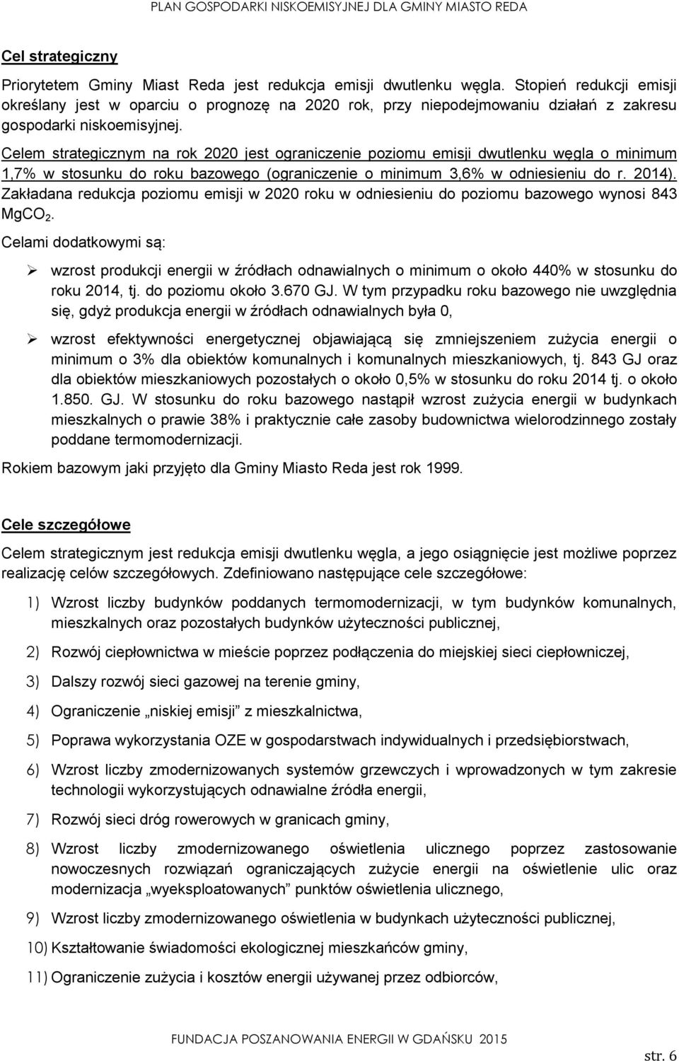 Celem strategicznym na rok 2020 jest ograniczenie poziomu emisji dwutlenku węgla o minimum 1,7% w stosunku do roku bazowego (ograniczenie o minimum 3,6% w odniesieniu do r. 2014).