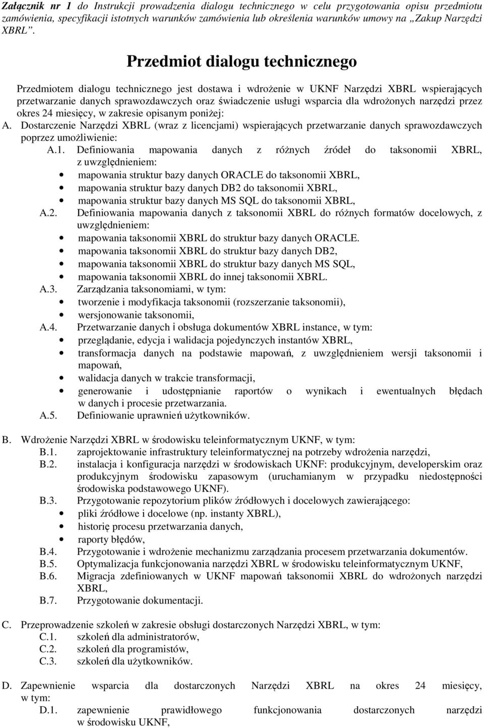 Przedmiot dialogu technicznego Przedmiotem dialogu technicznego jest dostawa i wdrożenie w UKNF Narzędzi XBRL wspierających przetwarzanie danych sprawozdawczych oraz świadczenie usługi wsparcia dla