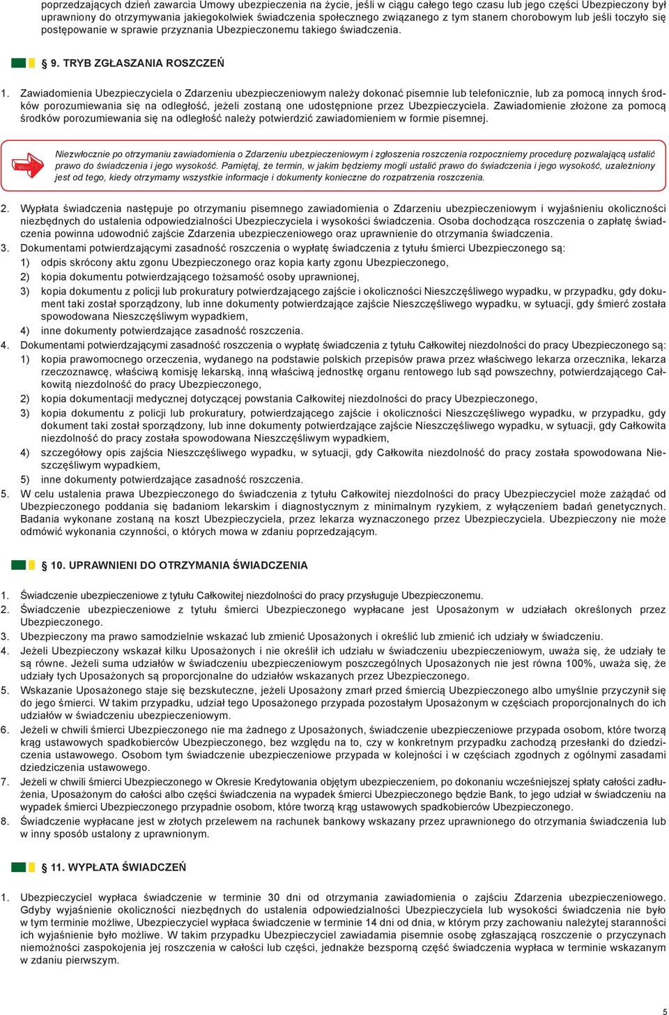 Zawiadomienia Ubezpieczyciela o Zdarzeniu ubezpieczeniowym należy dokonać pisemnie lub telefonicznie, lub za pomocą innych środków porozumiewania się na odległość, jeżeli zostaną one udostępnione