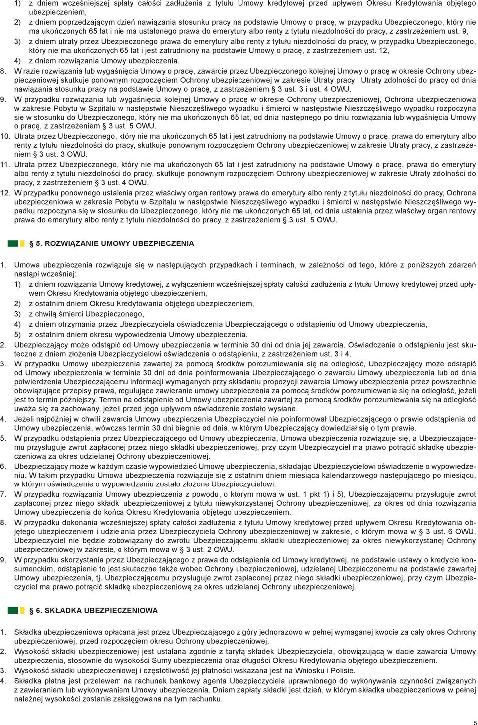 9, 3) z dniem utraty przez Ubezpieczonego prawa do emerytury albo renty z tytułu niezdolności do pracy, w przypadku Ubezpieczonego, który nie ma ukończonych 65 lat i jest zatrudniony na podstawie