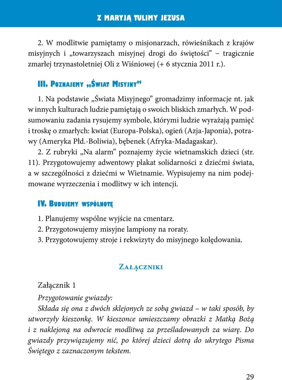 W podsumowaniu zadania rysujemy symbole, którymi ludzie wyrażają pamięć i troskę o zmarłych: kwiat (Europa-Polska), ogień (Azja-Japonia), potrawy (Ameryka Płd.-Boliwia), bębenek (Afryka-Madagaskar).