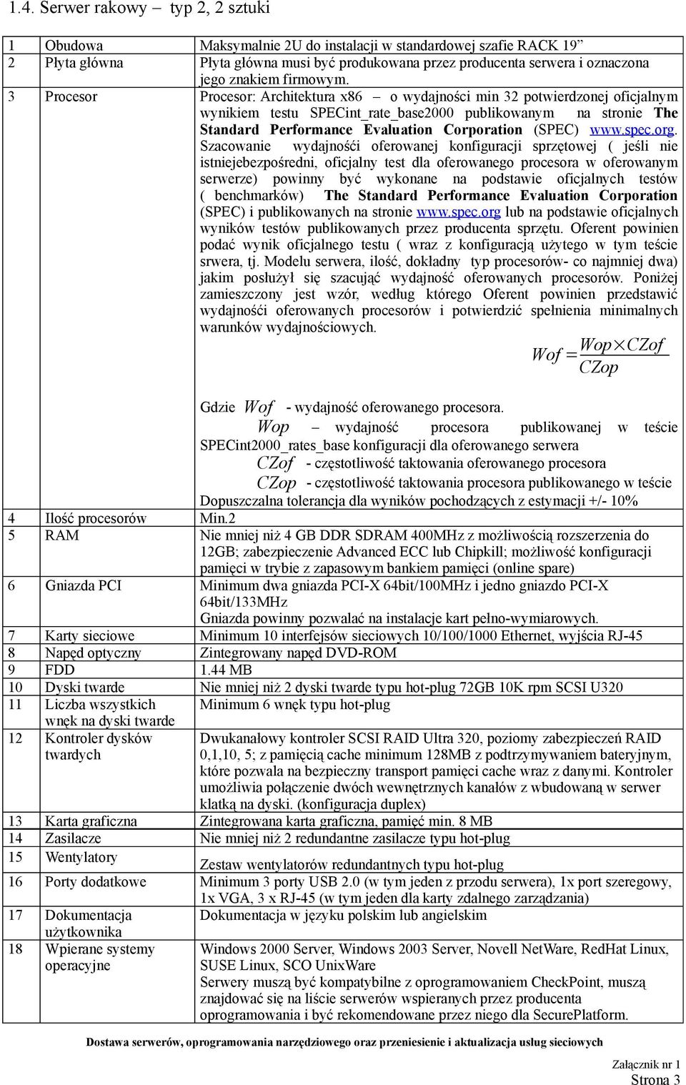 3 Procesor Procesor: Architektura x86 o wydajności min 32 potwierdzonej oficjalnym wynikiem testu SPECint_rate_base2000 publikowanym na stronie The Standard Performance Evaluation Corporation (SPEC)